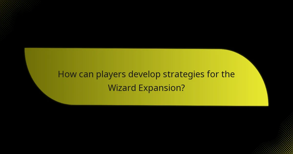 How can players develop strategies for the Wizard Expansion?