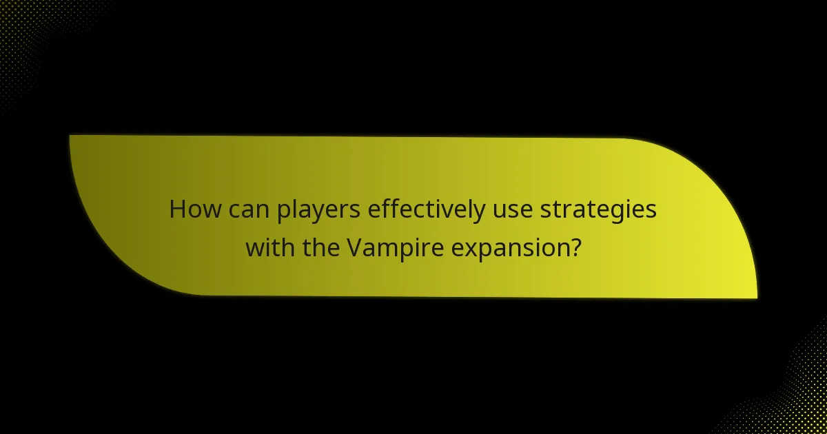 How can players effectively use strategies with the Vampire expansion?