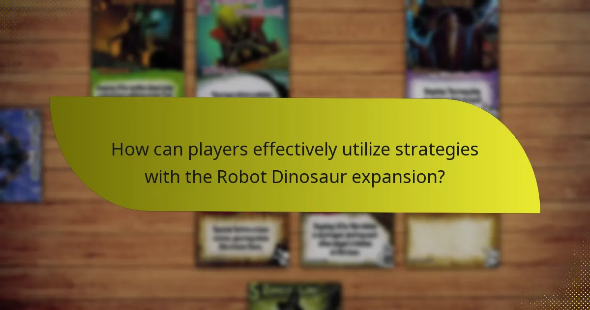 How can players effectively utilize strategies with the Robot Dinosaur expansion?