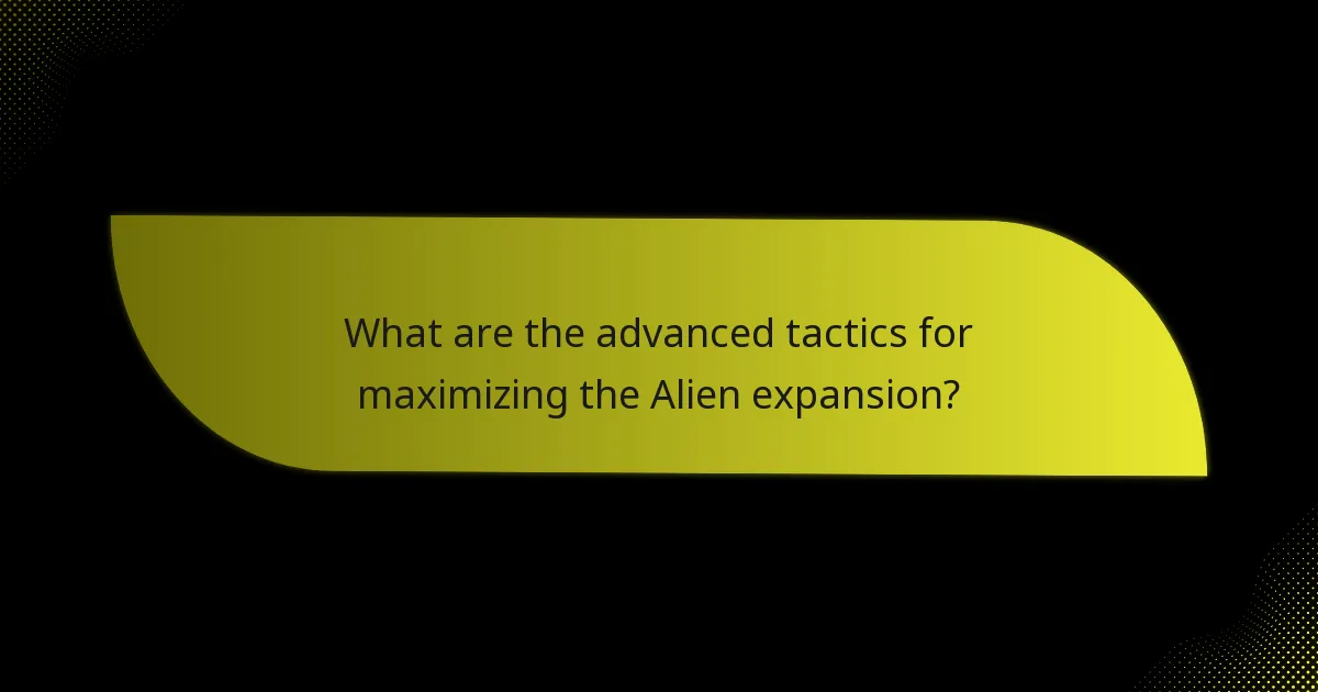 What are the advanced tactics for maximizing the Alien expansion?