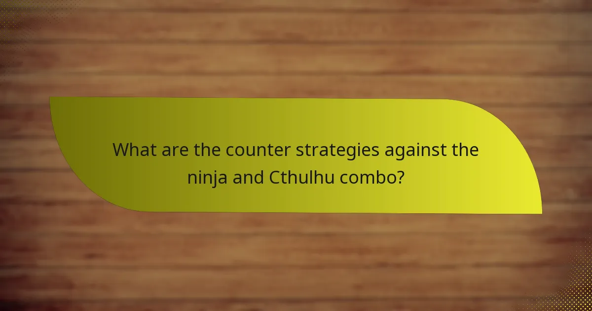 What are the counter strategies against the ninja and Cthulhu combo?
