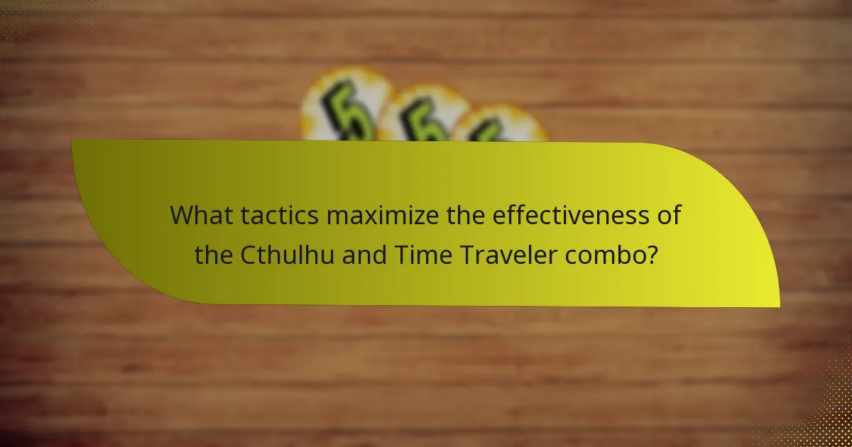 What tactics maximize the effectiveness of the Cthulhu and Time Traveler combo?