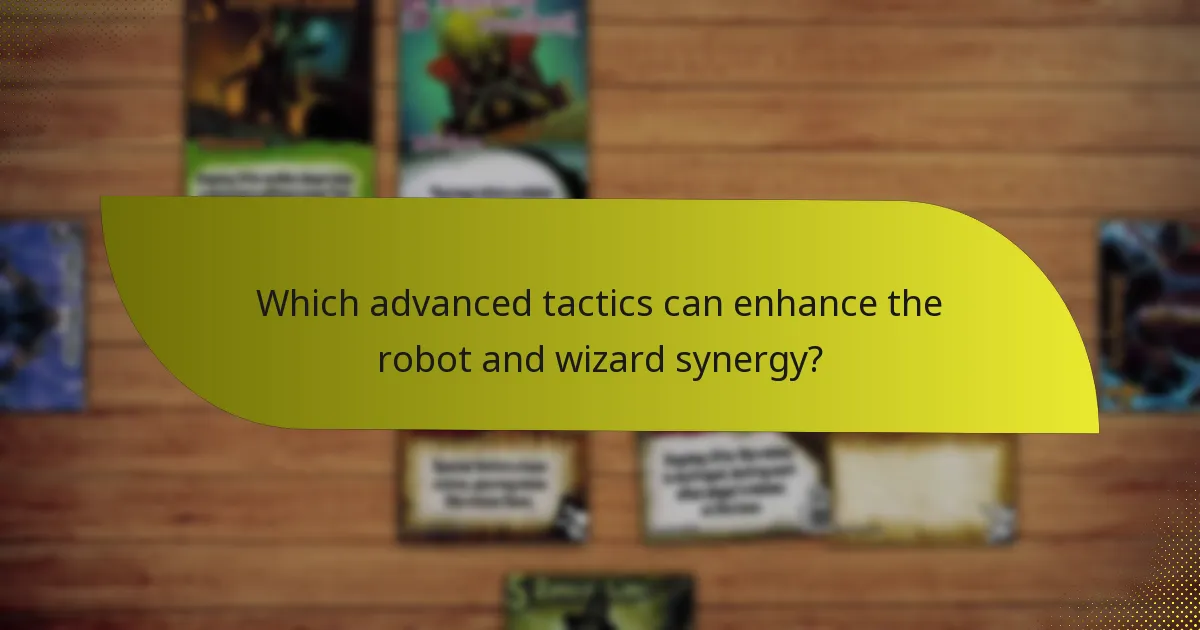 Which advanced tactics can enhance the robot and wizard synergy?